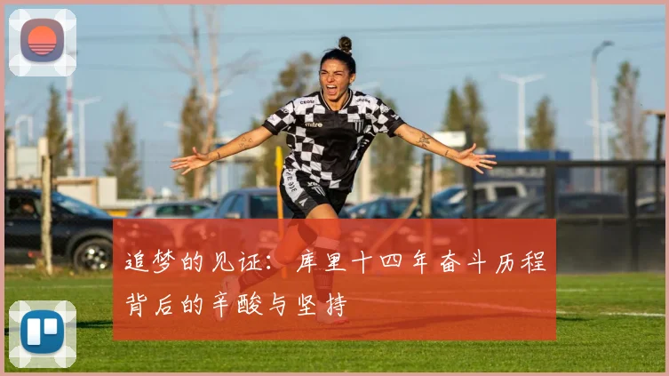 追梦的见证：库里十四年奋斗历程背后的辛酸与坚持
