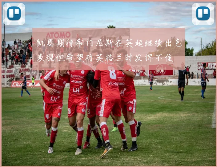 凯恩期待希门尼斯在英超继续出色表现但希望对英格兰时发挥不佳
