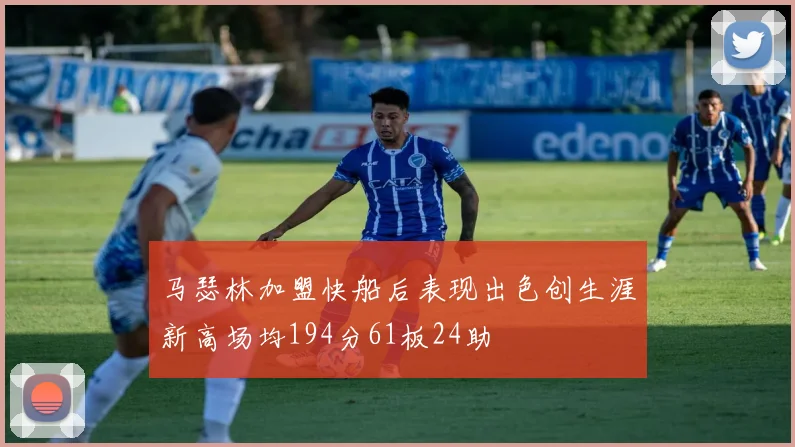 马瑟林加盟快船后表现出色创生涯新高场均194分61板24助