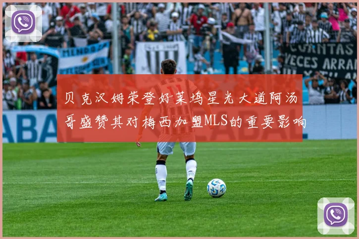 贝克汉姆荣登好莱坞星光大道阿汤哥盛赞其对梅西加盟MLS的重要影响